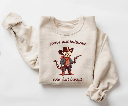 You've Just Buttered Your Last Biscuit Sweatshirt