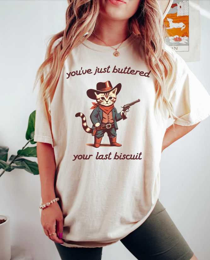 You've Just Buttered Your Last Biscuit Shirt